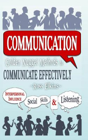 Carte Communication: Golden Nugget Methods to Communicate Effectively - Interpersonal, Influence, Social Skills, Listening Ross Elkins