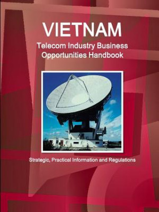 Carte Vietnam Telecom Industry Business Opportunities Handbook - Strategic, Practical Information and Regulations Inc IBP