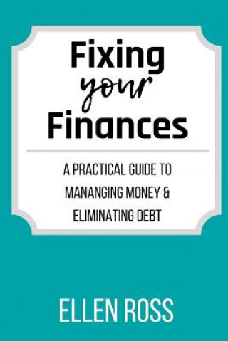 Knjiga Fixing Your Finances: A Practical Guide to Managing Money and Eliminating Debt Ellen Ross