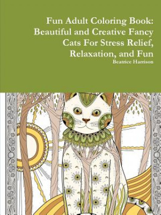 Kniha Fun Adult Coloring Book: Beautiful and Creative Fancy Cats For Stress Relief, Relaxation, and Fun Beatrice Harrison