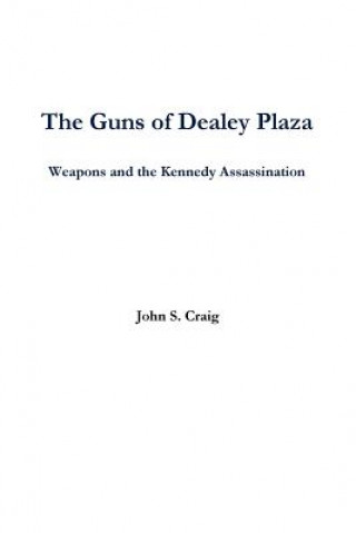 Kniha Guns of Dealey Plaza -- Weapons and the Kennedy Assassination John Craig