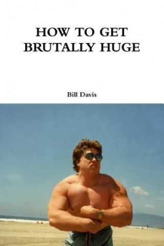 Könyv How to Get Brutally Huge Bill Davis
