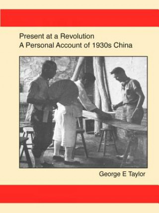 Carte Present at a Revolution: A Personal Account of 1930s China George E. Taylor