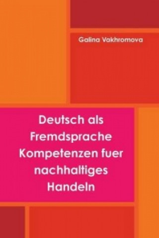 Könyv Deutsch Als Fremdsprache Kompetenzen Fuer Nachhaltiges Handeln Galina Vakhromova