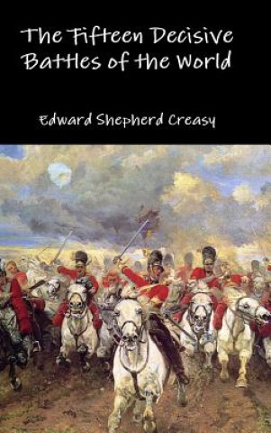 Kniha Fifteen Decisive Battles of the World Edward Shepherd Creasy