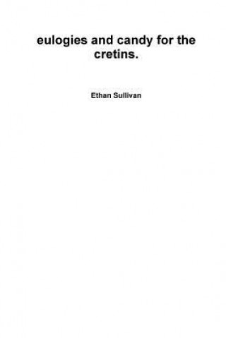 Книга Eulogies and Candy for the Cretins Ethan Sullivan