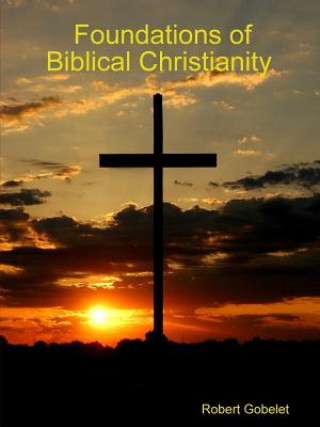 Könyv Foundations of Biblical Christianity Robert Gobelet