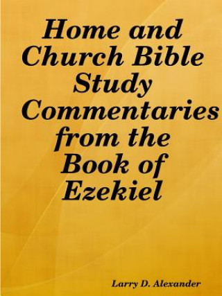 Livre Home and Church Bible Study Commentaries from the Book of Ezekiel Larry D. Alexander