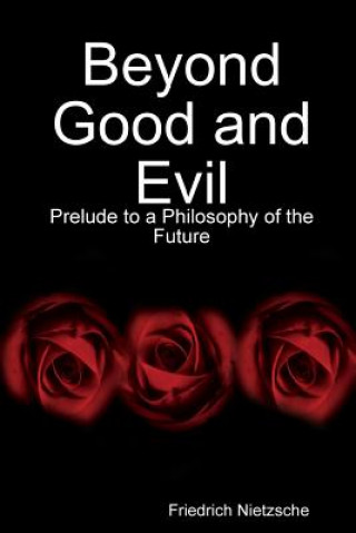 Carte Beyond Good and Evil: Prelude to a Philosophy of the Future Friedrich Nietzsche