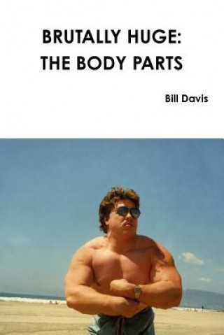 Kniha Brutally Huge: the Body Parts Bill Davis