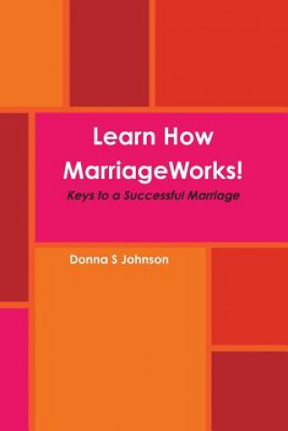 Carte Learn How Marriage Works! Keys to a Successful Marriage Donna S. Johnson