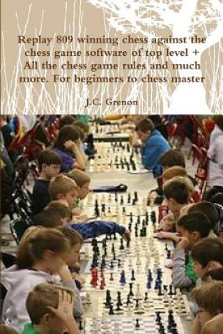 Kniha Replay 809 Winning Chess Against the High Chess Software + All the Chess Rules and Much More J.C. Grenon