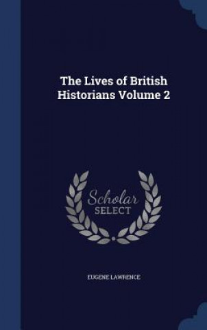 Carte Lives of British Historians Volume 2 Eugene Lawrence