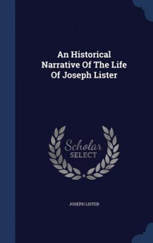 Könyv Historical Narrative of the Life of Joseph Lister Lister