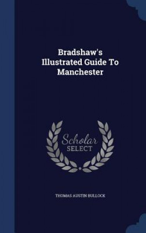 Kniha Bradshaw's Illustrated Guide to Manchester Thomas Austin Bullock