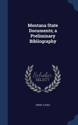 Kniha Montana State Documents; A Preliminary Bibliography Lucile Speer