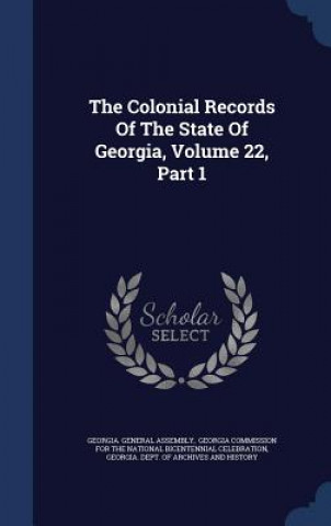 Carte Colonial Records of the State of Georgia, Volume 22, Part 1 Georgia General Assembly