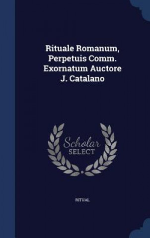 Kniha Rituale Romanum, Perpetuis Comm. Exornatum Auctore J. Catalano 
