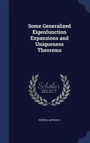 Book Some Generalized Eigenfunction Expansions and Uniqueness Theorems Arthur S Peters