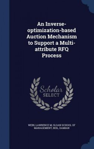 Książka Inverse-Optimization-Based Auction Mechanism to Support a Multi-Attribute Rfq Process Lawrence M Wein