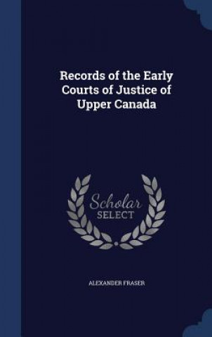 Βιβλίο Records of the Early Courts of Justice of Upper Canada Alexander Fraser