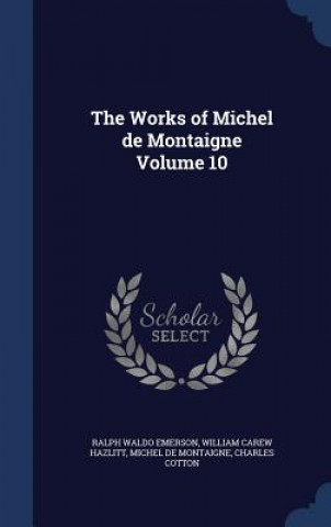 Kniha Works of Michel de Montaigne Volume 10 Ralph Waldo Emerson