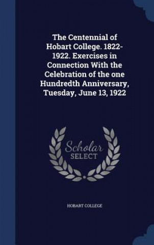 Livre Centennial of Hobart College. 1822-1922. Exercises in Connection with the Celebration of the One Hundredth Anniversary, Tuesday, June 13, 1922 