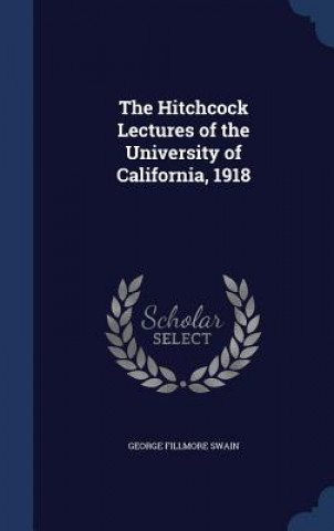 Kniha Hitchcock Lectures of the University of California, 1918 George Fillmore Swain