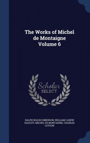 Książka Works of Michel de Montaigne Volume 6 Ralph Waldo Emerson