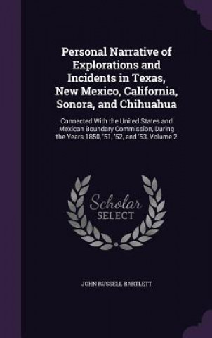 Carte Personal Narrative of Explorations and Incidents in Texas, New Mexico, California, Sonora, and Chihuahua John Russell Bartlett