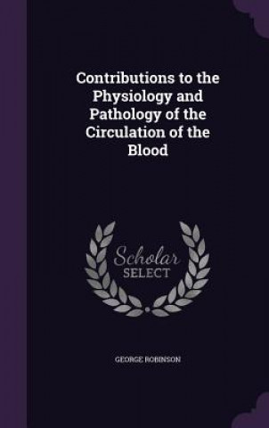 Książka Contributions to the Physiology and Pathology of the Circulation of the Blood Robinson