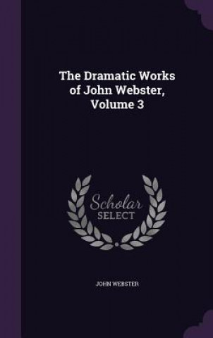 Carte Dramatic Works of John Webster, Volume 3 Webster