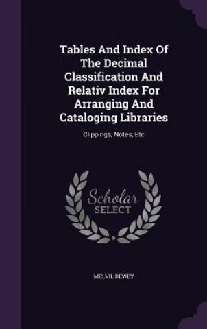 Carte Tables and Index of the Decimal Classification and Relativ Index for Arranging and Cataloging Libraries Melvil Dewey