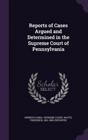 Kniha Reports of Cases Argued and Determined in the Supreme Court of Pennsylvania Frederick Watts