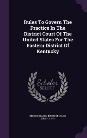 Carte Rules to Govern the Practice in the District Court of the United States for the Eastern District of Kentucky 