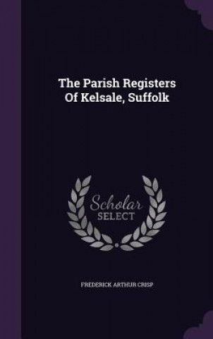 Carte Parish Registers of Kelsale, Suffolk Frederick Arthur Crisp