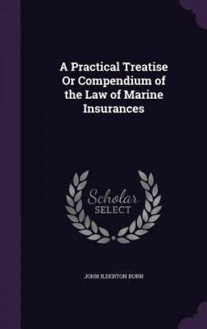 Carte Practical Treatise or Compendium of the Law of Marine Insurances John Ilderton Burn