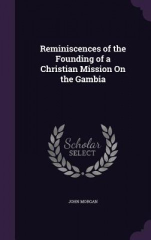 Kniha Reminiscences of the Founding of a Christian Mission on the Gambia Morgan