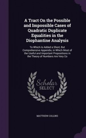 Book Tract on the Possible and Impossible Cases of Quadratic Duplicate Equalities in the Diophantine Analysis Collins