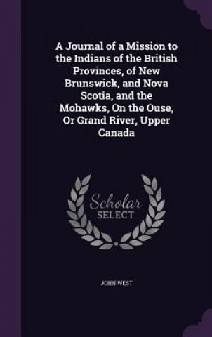 Carte Journal of a Mission to the Indians of the British Provinces, of New Brunswick, and Nova Scotia, and the Mohawks, on the Ouse, or Grand River, Upper C West