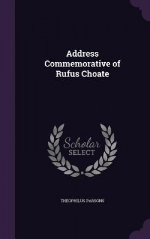 Könyv Address Commemorative of Rufus Choate Theophilus Parsons