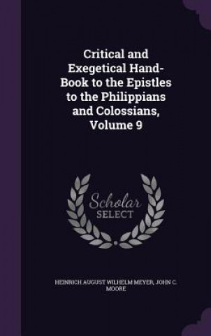 Kniha Critical and Exegetical Hand-Book to the Epistles to the Philippians and Colossians, Volume 9 Heinrich August Wilhelm Meyer