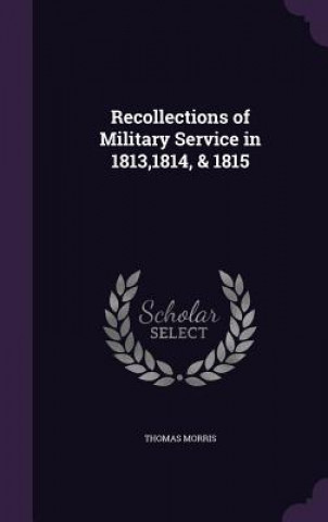 Kniha Recollections of Military Service in 1813,1814, & 1815 Morris