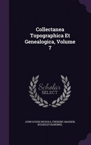 Kniha Collectanea Topographica Et Genealogica, Volume 7 John Gough Nichols