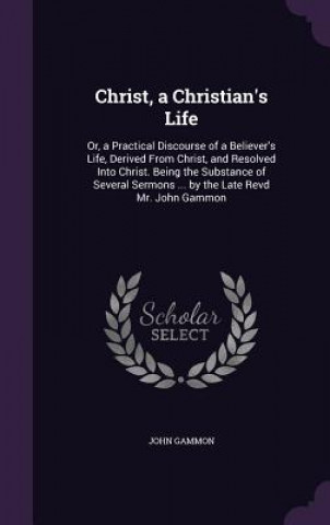 Kniha Christ, a Christian's Life John Gammon