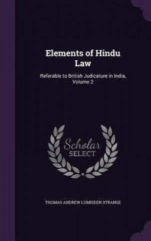 Kniha Elements of Hindu Law Thomas Andrew Lumisden Strange