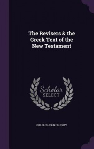 Kniha Revisers & the Greek Text of the New Testament Charles John Ellicott