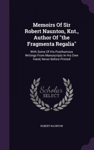 Carte Memoirs of Sir Robert Naunton, Knt., Author of the Fragmenta Regalia Naunton