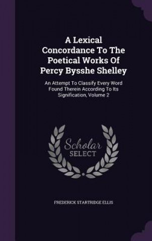 Książka Lexical Concordance to the Poetical Works of Percy Bysshe Shelley Frederick Startridge Ellis