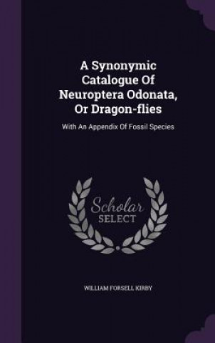Книга Synonymic Catalogue of Neuroptera Odonata, or Dragon-Flies William Forsell Kirby